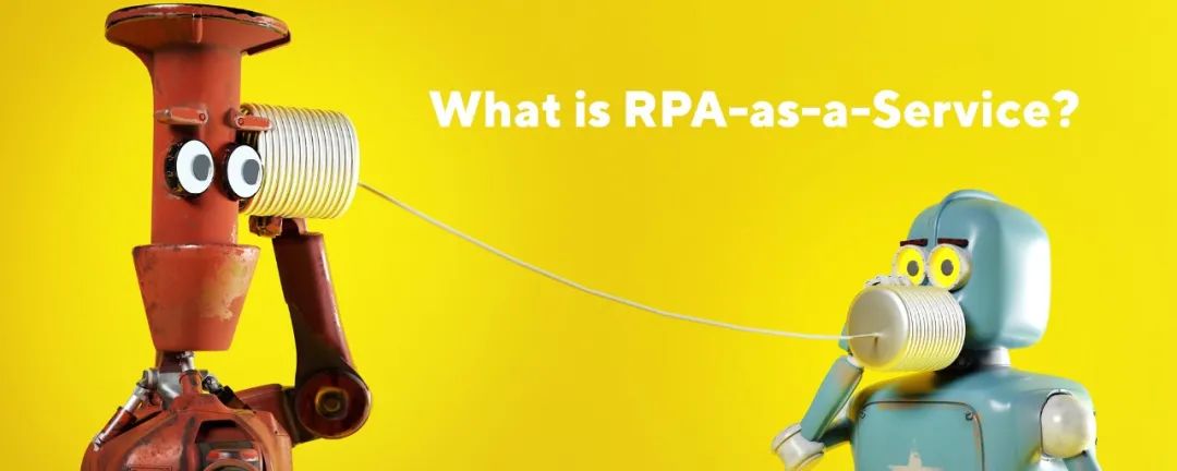 助力中小企业快速实现自动化，RPAaaS加速"RPA人人可用"时代到来