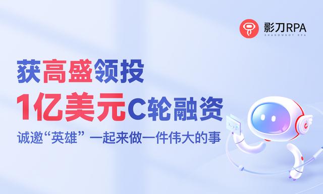 ToB快讯丨影刀RPA完成高盛领投的1亿美元C轮融资